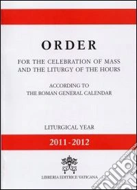 Order for the celebration of mass and the liturgy of the hours according to the roman general calendar. Liturgical year 11-12 libro