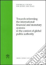 Towards reforming the international financial and monetary systems in the context of global public authority libro