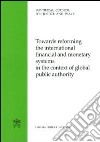 Towards reforming the international financial and monetary systems in the context of global public authority libro