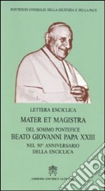 Mater et Magistra. Lettera enciclica del sommo Pontefice Beato Giovanni Papa XXIII nel 50º anniversario della enciclica libro