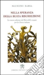 Nella speranza della beata resurrezione. La nuova edizione del Rito delle esequie per la Chiesa italiana libro