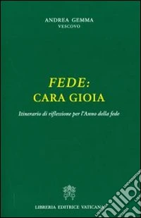 Fede. Cara gioia. Itinerario di riflessioni per l'anno della fede libro
