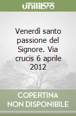 Venerdì santo passione del Signore. Via crucis 6 aprile 2012 libro