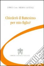 Chiederò il battesimo per mio figlio? libro