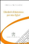 Chiederò il battesimo per mio figlio? libro