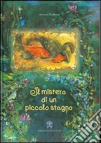 Il mistero di un piccolo stagno. Ediz. illustrata libro