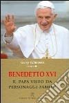 Benedetto XVI. Il papa visto da personaggi famosi libro