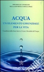 Acqua un elemento essenziale per la vita. Contributi della Santa Sede ai forum mondiali dell'acqua libro