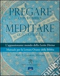 Pregare con la Bibbia. Meditare con la Parola. L'appassionante mondo della Lectio Divina. Manuale per la Lettura Orante della Bibbia libro