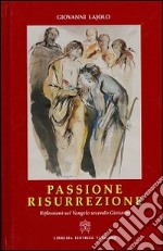 Passione Resurrezione. Riflessioni sul vangelo secondo Giovanni libro