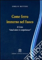 Come ferro immerso nel fuoco. Il Cristo «simul viator et comprehensor» libro