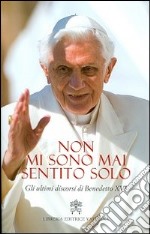 Non mi sono mai sentito solo. Gli ultimi discorsi di Benedetto XVI libro