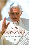 Non mi sono mai sentito solo. Gli ultimi discorsi di Benedetto XVI libro