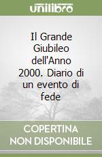 Il Grande Giubileo dell'Anno 2000. Diario di un evento di fede