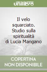 Il velo squarciato. Studio sulla spiritualità di Lucia Mangano libro