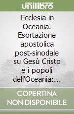 Ecclesia in Oceania. Esortazione apostolica post-sinodale su Gesù Cristo e i popoli dell'Oceania: seguire la sua via, proclamare la sua verità, vivere... libro