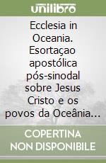 Ecclesia in Oceania. Esortaçao apostólica pós-sinodal sobre Jesus Cristo e os povos da Oceânia seguindo o seu caminho, proclamando a sua verdade e vivendo a sua vida libro