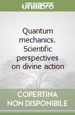 Quantum mechanics. Scientific perspectives on divine action libro