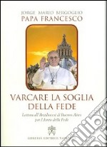 Varcare la soglia della fede. Lettera all'arcidiocesi di Buenos Aires per l'anno della fede libro