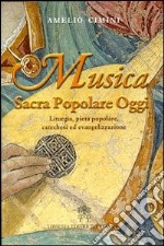 Musica sacra popolare oggi. Liturgia, pietà popolare, catechesi ed evangelizzazione libro