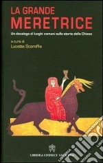 La grande meretrice. Un decalogo di luoghi comuni sulla storia della Chiesa libro