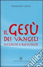 Il Gesù dei Vangeli accolto e rifiutato libro