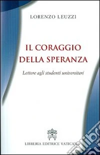Il coraggio della speranza. Lettere agli studenti universitari