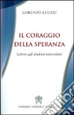 Il coraggio della speranza. Lettere agli studenti universitari libro