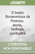 Il beato Bonaventura da Potenza. storia, teologia, spiritualità