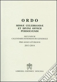 Ordo missae celebrandae et divini officii persolvendi. Secundum calendarium romanum generale pro anno liturgico 2013-2014 libro