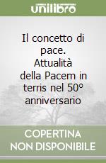 Il concetto di pace. Attualità della Pacem in terris nel 50° anniversario libro