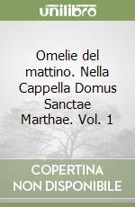Omelie del mattino. Nella Cappella Domus Sanctae Marthae. Vol. 1