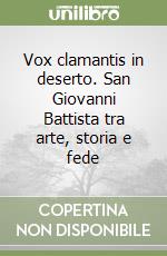 Vox clamantis in deserto. San Giovanni Battista tra arte, storia e fede libro