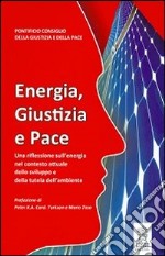 Energia, giustizia e pace. Una riflessione sull'energia nel contesto attuale dello sviluppo e della tutela dell'ambiente libro