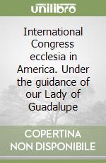 International Congress ecclesia in America. Under the guidance of our Lady of Guadalupe libro