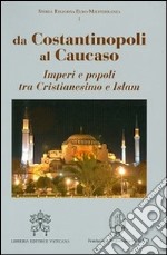 Da Costantinopoli al Caucaso. Imperi e popoli tra cristianesimo e Islam libro