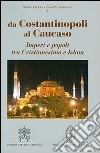 Da Costantinopoli al Caucaso. Imperi e popoli tra cristianesimo e Islam libro di Vaccaro L. (cur.)