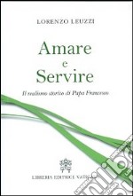 Amare e servire. Il realismo storico di papa Francesco libro