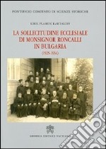 La sollecitudine ecclesiale di monsignor Roncalli in Bulgaria (1925-1934). Studio storico-diplomatico alla luce delle nuove fonti archivistiche