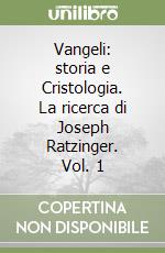 Vangeli: storia e Cristologia. La ricerca di Joseph Ratzinger. Vol. 1 libro