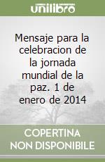 Mensaje para la celebracion de la jornada mundial de la paz. 1 de enero de 2014 libro