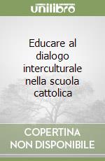 Educare al dialogo interculturale nella scuola cattolica libro