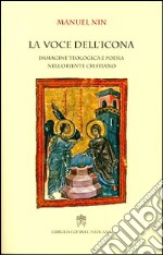 La voce dell'icona. Immagine teologica e poesia nell'oriente cristiano libro