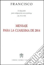 Messaggio per la Quaresima 2014. Ediz. spagnola libro