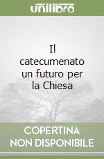 Il catecumenato un futuro per la Chiesa libro