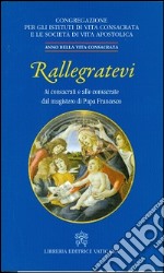 Rallegratevi. Lettera circolare ai consacrati e alle consacrate dal magistero di papa Francesco libro