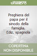 Preghiera del papa per il sinodo della famiglia. Ediz. spagnola libro