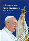 Il rosario con papa Francesco. Meditazioni dei misteri tratte dai suoi discorsi libro