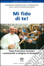 Mi fido di te! Papa Francesco incontra i seminaristi e religiosi in formazione libro