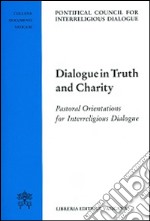 Dialogue in truth and charity. Pastoral orientations for interreligious dialogue libro